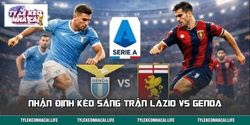 Nhận định kèo sáng trận Lazio vs Genoa